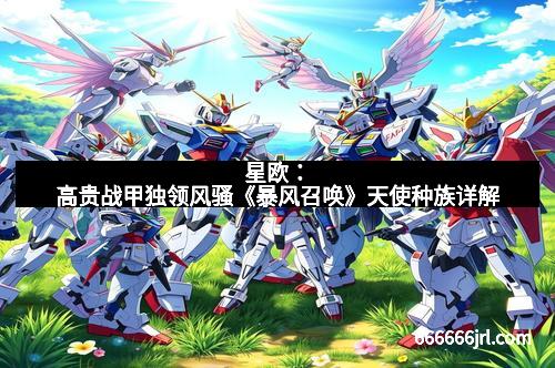 星欧:高贵战甲独领风骚《暴风召唤》天使种族详解